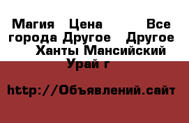 Магия › Цена ­ 500 - Все города Другое » Другое   . Ханты-Мансийский,Урай г.